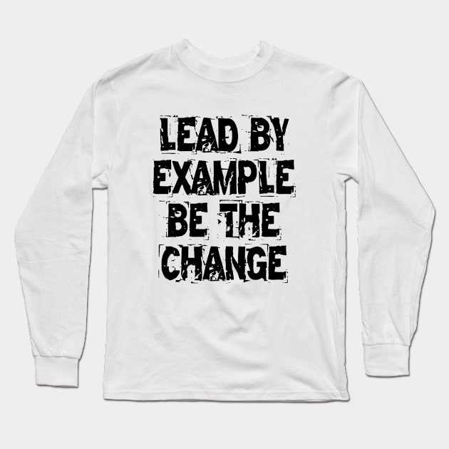 Lead By Example Be The Change Long Sleeve T-Shirt by Texevod